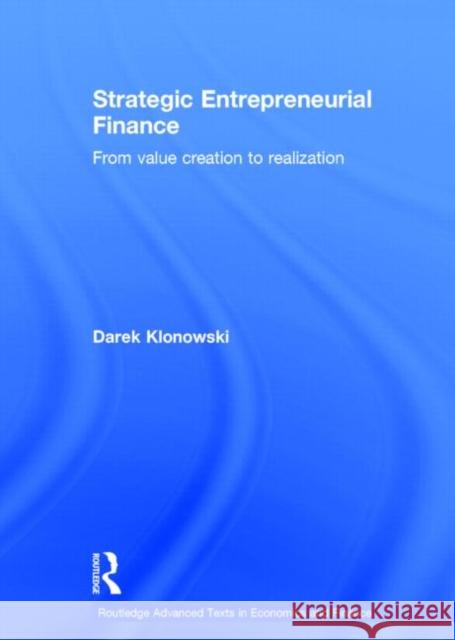 Strategic Entrepreneurial Finance: From Value Creation to Realization Darek Klonowski 9780415633550 Routledge