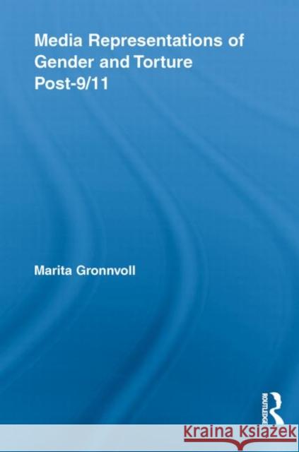 Media Representations of Gender and Torture Post-9/11 Marita Gronnvoll 9780415634212 Routledge