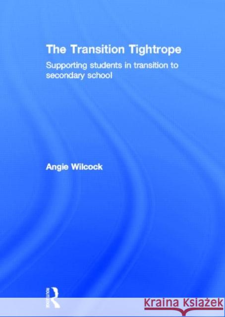 The Transition Tightrope: Supporting Students in Transition to Secondary School Wilcock, Angie 9780415634366 Routledge