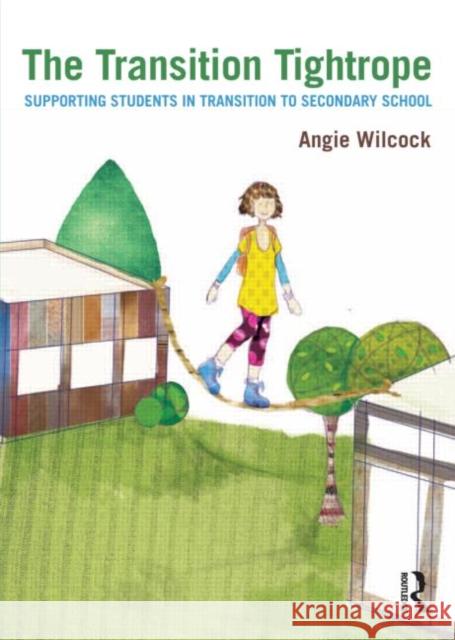 The Transition Tightrope: Supporting Students in Transition to Secondary School Wilcock, Angie 9780415634373 0