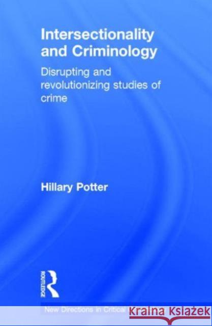 Intersectionality and Criminology: Disrupting and Revolutionizing Studies of Crime Hillary Potter 9780415634397 Routledge