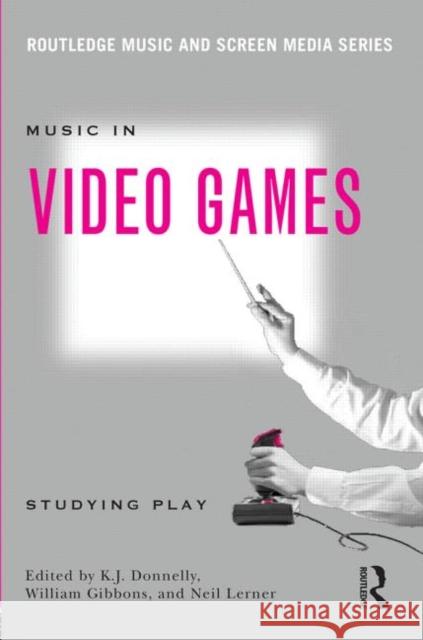 Music In Video Games: Studying Play Donnelly, K. J. 9780415634441 Routledge