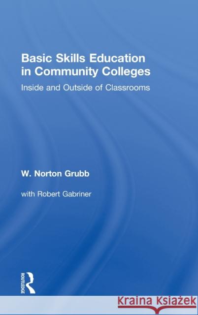 Basic Skills Education in Community Colleges: Inside and Outside of Classrooms Grubb, W. Norton 9780415634748