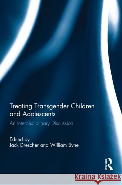 Treating Transgender Children and Adolescents: An Interdisciplinary Discussion Drescher, Jack 9780415634823 Routledge