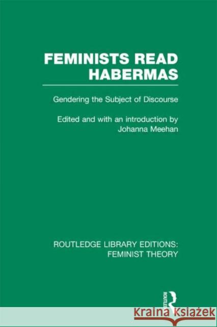 Feminists Read Habermas : Gendering the Subject of Discourse Johanna Meehan 9780415635141