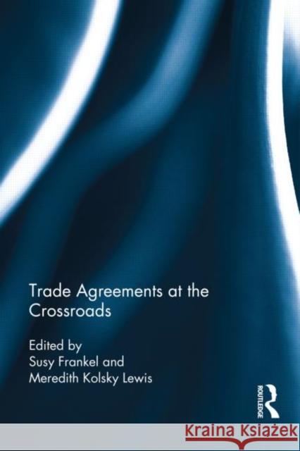 Trade Agreements at the Crossroads Meredith Lewis Susy Frankel 9780415635257 Routledge