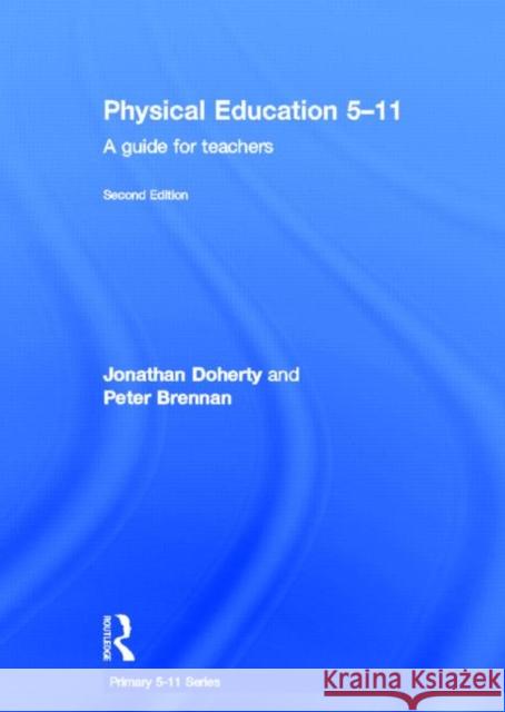 Physical Education 5-11: A Guide for Teachers Doherty, Jonathan 9780415635318 Routledge