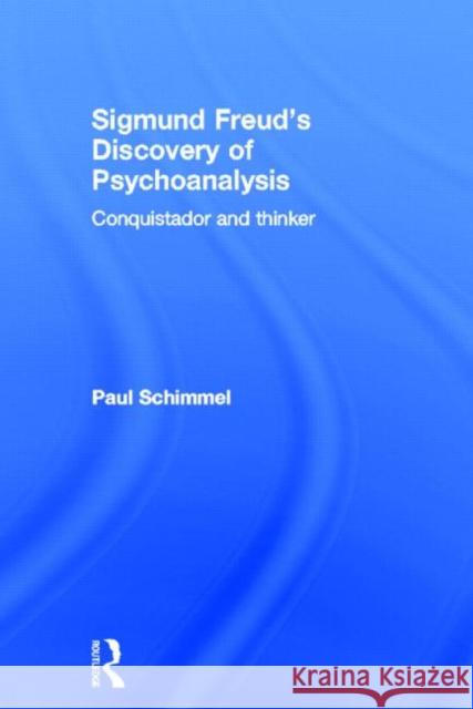 Sigmund Freud's Discovery of Psychoanalysis: Conquistador and Thinker Schimmel, Paul 9780415635547 Routledge