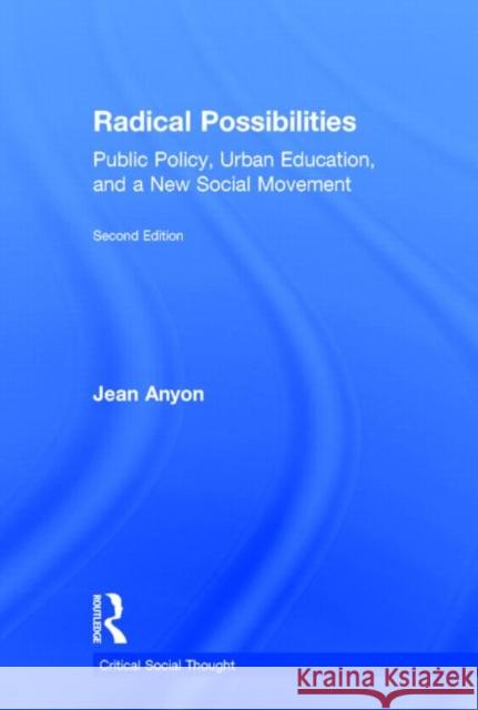 Radical Possibilities: Public Policy, Urban Education, and a New Social Movement Anyon, Jean 9780415635578 Routledge