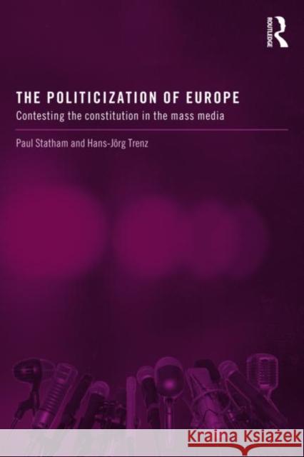 The Politicization of Europe: Contesting the Constitution in the Mass Media Statham, Paul 9780415635660
