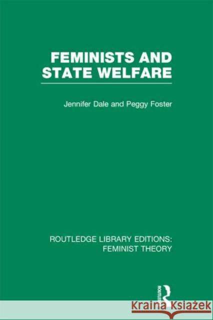 Feminists and State Welfare Jennifer Dale                            Peggy Foster 9780415635707 Routledge