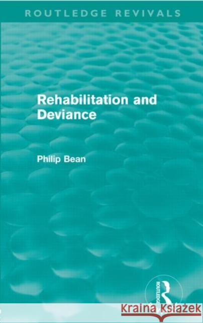 Rehabilitation and Deviance (Routledge Revivals) Bean, Philip 9780415635899 Routledge