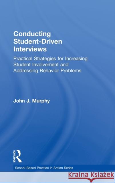 Conducting Student-Driven Interviews: Practical Strategies for Increasing Student Involvement and Addressing Behavior Problems Murphy, John J. 9780415636018 Routledge