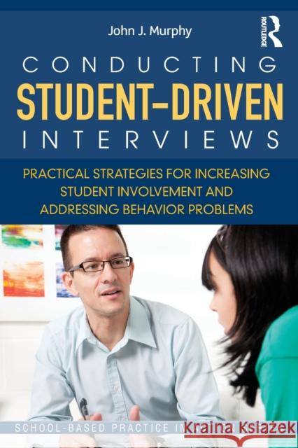 Conducting Student-Driven Interviews: Practical Strategies for Increasing Student Involvement and Addressing Behavior Problems Murphy, John J. 9780415636025 Routledge