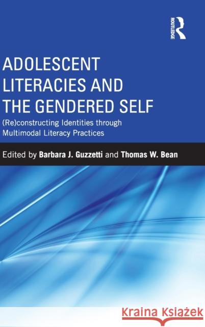 Adolescent Literacies and the Gendered Self: (Re)constructing Identities through Multimodal Literacy Practices Guzzetti, Barbara J. 9780415636186 Routledge