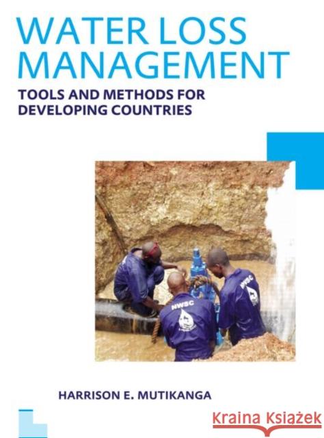 Water Loss Management: Tools and Methods for Developing Countries: Unesco-Ihe PhD Thesis Mutikanga, Harrison E. 9780415636483 CRC Press