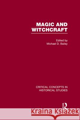 Magic and Witchcraft: Critical Concepts in Historical Studies Michael David Bailey   9780415636506