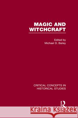 Magic and Witchcraft: Critical Concepts in Historical Studies Michael David Bailey   9780415636513 Routledge
