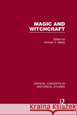 Magic and Witchcraft: Critical Concepts in Historical Studies Michael David Bailey   9780415636520