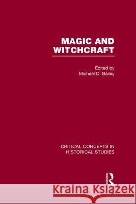 Magic and Witchcraft: Critical Concepts in Historical Studies Michael David Bailey   9780415636537 Routledge