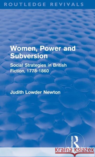 Women, Power and Subversion (Routledge Revivals): Social Strategies in British Fiction, 1778-1860 Lowder Newton, Judith 9780415636544