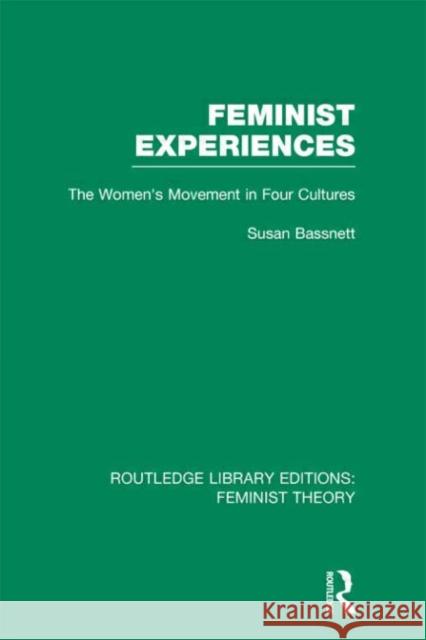 Feminist Experiences : The Women's Movement in Four Cultures Susan Bassnett 9780415636766