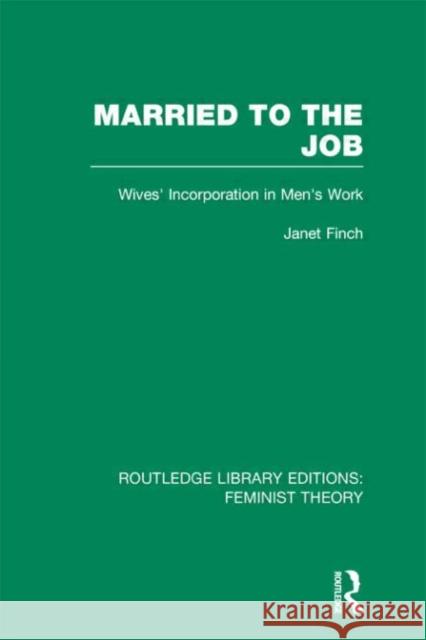 Married to the Job : Wives' Incorporation in Men's Work Janet Finch 9780415636773