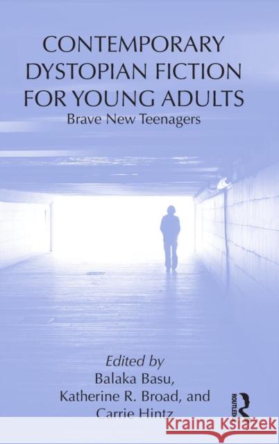 Contemporary Dystopian Fiction for Young Adults: Brave New Teenagers Basu, Balaka 9780415636933 Routledge