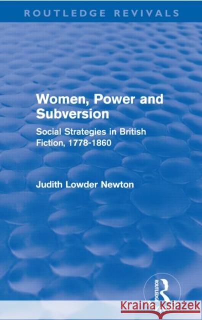 Women, Power and Subversion (Routledge Revivals): Social Strategies in British Fiction, 1778-1860 Lowder Newton, Judith 9780415637039