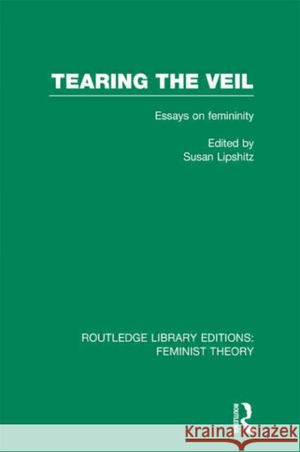 Tearing the Veil : Essays on Femininity Susan Lipschitz 9780415637046 Routledge