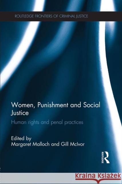 Women, Punishment and Social Justice: Human Rights and Penal Practices Margaret Malloch Gill McIvor  9780415637176 Taylor and Francis