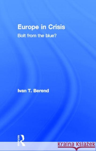 Europe in Crisis: Bolt from the Blue? Berend, Ivan 9780415637220 Routledge