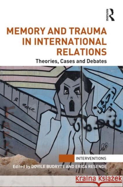 Memory and Trauma in International Relations: Theories, Cases and Debates Resende, Erica 9780415637268 Routledge