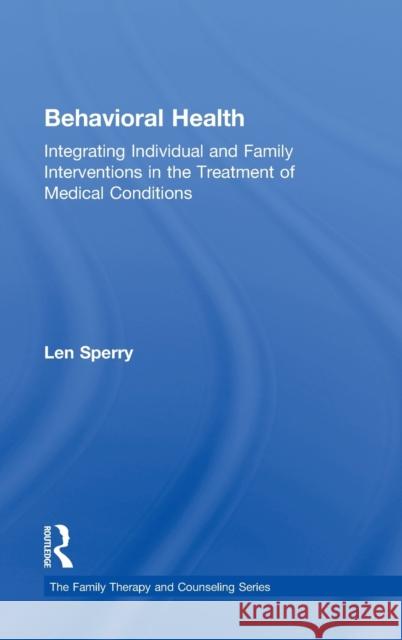 Behavioral Health: Integrating Individual and Family Interventions in the Treatment of Medical Conditions Sperry, Len 9780415637350 Routledge