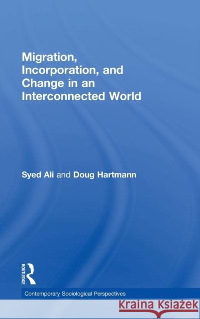 Migration, Incorporation, and Change in an Interconnected World Syed Ali Doug Hartmann 9780415637404 Routledge