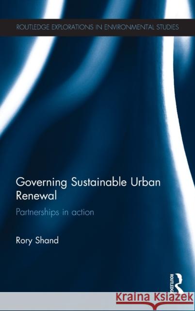 Governing Sustainable Urban Renewal: Partnerships in Action Shand, Rory 9780415637411 Routledge