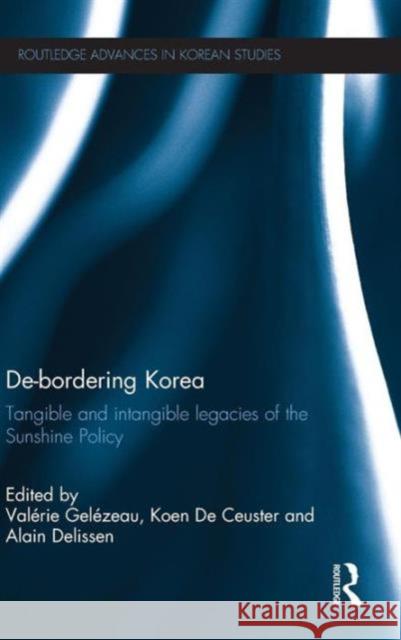 De-Bordering Korea: Tangible and Intangible Legacies of the Sunshine Policy Gelézeau, Valérie 9780415637435 Routledge