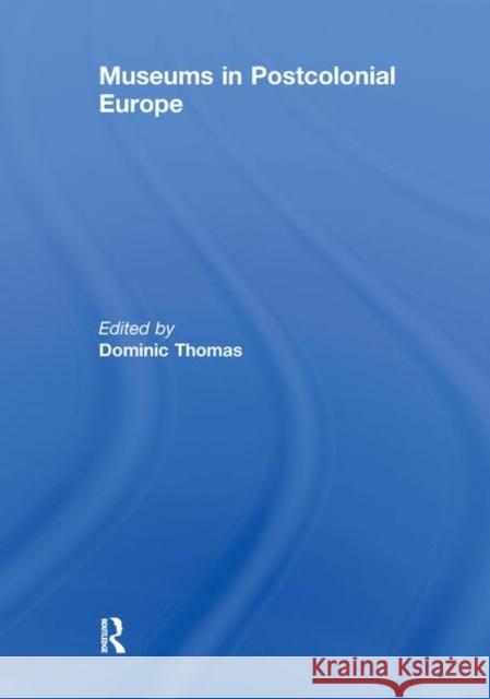 Museums in Postcolonial Europe Dominic Thomas 9780415637480 Routledge