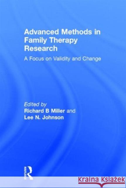 Advanced Methods in Family Therapy Research: A Focus on Validity and Change Miller, Richard B. 9780415637503 Routledge