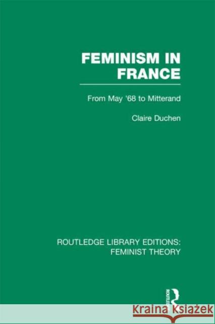 Feminism in France : From May '68 to Mitterand Claire Duchen 9780415637626 Routledge