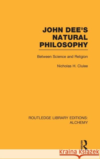 John Dee's Natural Philosophy: Between Science and Religion Clulee, Nicholas 9780415637749 Routledge