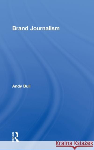 Brand Journalism Andy Bull 9780415638098