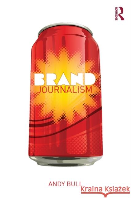 Brand Journalism Andy Bull 9780415638104