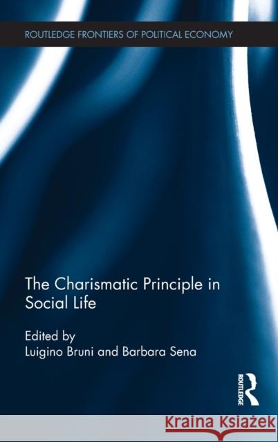 The Charismatic Principle in Social Life Luigino Bruni Barbara Sena 9780415638227