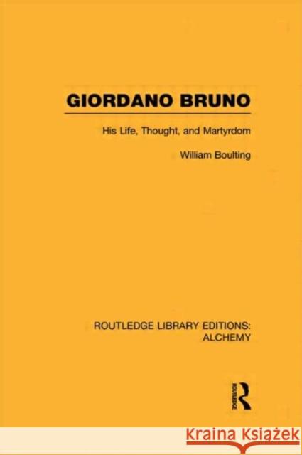 Giordano Bruno : His Life, Thought, and Martyrdom William Boulting 9780415638265 Routledge