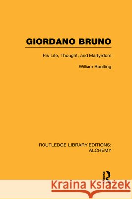 Giordano Bruno : His Life, Thought, and Martyrdom William Boulting 9780415638265 Routledge