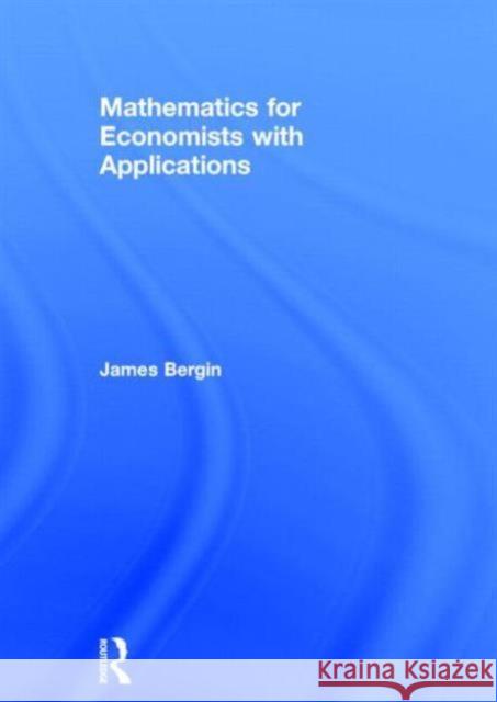Mathematics for Economists with Applications Jim Bergin 9780415638272 Routledge