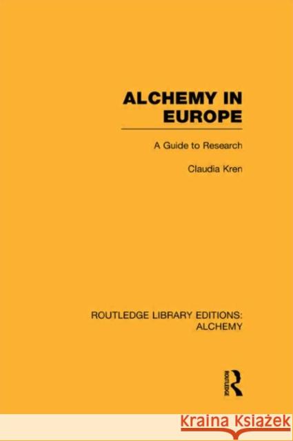 Alchemy in Europe : A Guide to Research Claudia Kren 9780415638364