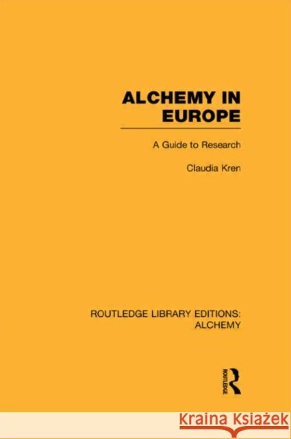 Alchemy in Europe : A Guide to Research Claudia Kren 9780415638364 Routledge