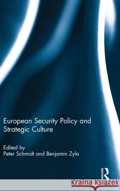 European Security Policy and Strategic Culture Peter Schmidt Benjamin Zyla 9780415638388 Routledge